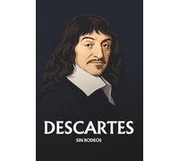 René Descartes sin rodeos: Lo esencial de su filosofía