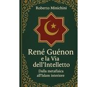 René Guénon e la Via dell’Intelletto: Dalla metafisica all’Islam interiore