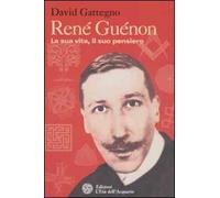 René Guénon. La sua vita, il suo pensiero