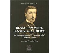 René Guénon nel pensiero cattolico tra «estimatori entusiasti», «estimatori critici» e «oppositori radicali»