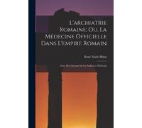 René Marie Bria L'archiatrie Romaine; Ou, La Médecine Officielle Dan (Tascabile)