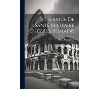 René Marie Briau Du Service De Santé Militaire Chez Les Romains (Tascabile)