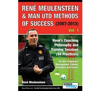 René Meulensteen & Man Utd Methods of Success (2007-2013) - René's Coaching Philosophy and Training Sessions (94 Practices), Sir Alex Ferguson's Management, Culture, Principles and Tactics: 1
