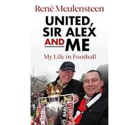 René Meulensteen: United, Sir Alex & Me: My Life In Football