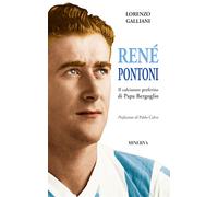 René Pontoni. Il calciatore preferito di papa Bergoglio - Galliani Lorenzo