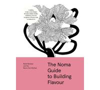 The Noma Guide to Building Flavour: Including recipes and techniques for sauces, butters, broths, reductions, preserves, vinaigrettes, flavoured salts, and infused oils
