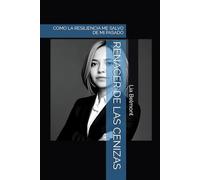 RENECER DE LAS CENIZAS: COMO LA RESILIENCIA ME SALVO DE MI PASADO