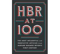 HBR at 100: The Most Influential and Innovative Articles from Harvard Business Review's First Century