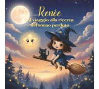 Renée e il viaggio alla ricerca del sonno perduto: Fiaba della buonanotte che aiuta i bambini a rilassarsi e addormentarsi felici