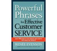 Powerful Phrases for Effective Customer Service: Over 700 Ready-to-Use Phrases and Scripts That Really Get Results