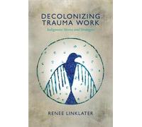 Decolonizing Trauma Work: Indigenous Stories and Strategies by Renee Linklater