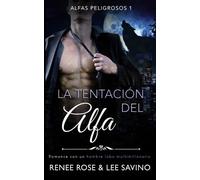 Renee Rose Lee Savino La tentacion del alfa (Tascabile) Alfas Peligrosos