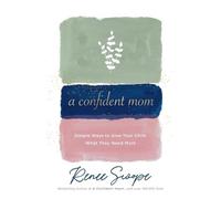 Renee Swope A Confident Mom - Simple Ways to Give Your Child What Th (Tascabile)