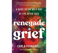 Renegade Grief: A Guide to the Wild Ride of Life After Loss
