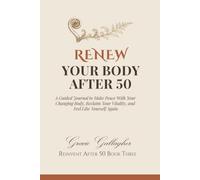 Renew Your Body After 50: A Guided Journal to Make Peace With Your Changing Body, Reclaim Your Vitality, and Feel Like Yourself Again