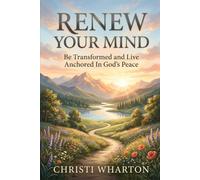 Renew Your Mind: Be Transformed and Live Anchored In God's Peace