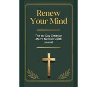 Renew Your Mind: The 60-Day Christian Men's Mental Health Journal