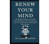 Renew Your Mind: The Biblical Guide to Taming Your Thoughts and Transforming Your Life Inspired By Teaching of Max Lucado