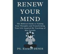Renew Your Mind: The Biblical Guide to Taming Your Thoughts and Transforming Your Life Inspired By Teaching of Max Lucado