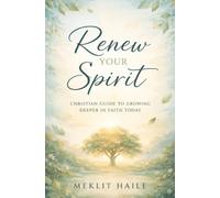 Renew Your Spirit: Christian Guide to Growing Deeper in Faith Today