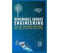 RENEWABLE ENERGY ENGINEERING: Solar Wind Hydro Biomass Energy Storage Smart Grids and Sustainable Power Systems