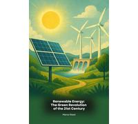 Renewable Energy: The Green Revolution of the 21st Century: A complete guide to the innovative technologies that are transforming our relationship with energy and the environment