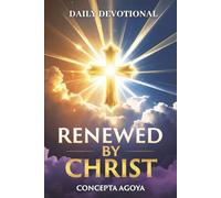 RENEWED BY CHRIST: Made New In Him - A Daily Devotional For Spiritual Growth