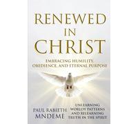 Renewed in Christ: Embracing Humility, Obedience, and Eternal Purpose by Unlearning Worldly Patterns and Relearning Truth in the Spirit