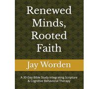 Renewed Minds, Rooted Faith: A 30-Day Bible Study Integrating Scripture & Cognitive Behavioral Therapy