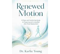 Renewed Motion: A Clear and Comforting Guide to Preparing and Living Well after Knee Replacement