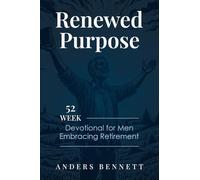Renewed Purpose: 52 Week Devotional for Men Embracing Retirement