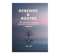 Renewed & Rooted: 365 Days of Grace, Healing, and Identity (Volume I): Days 1-120
