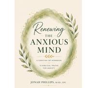 Renewing the Anxious Mind: 15 Biblical CBT Truths for Anxiety: A Christian Reflection Workbook