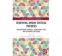 Renewing Urban Critical Theories: Rediscovering Thinkers, Reimagining Texts, and Reframing Questions