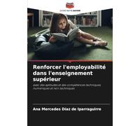 Renforcer l'employabilité dans l'enseignement supérieur: avec des aptitudes et des compétences techniques, numériques et non techniques