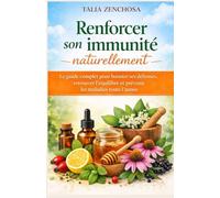 Renforcer son immunité naturellement: Le guide complet pour booster ses défenses, retrouver l’équilibre et prévenir les maladies toute l’année