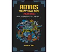 RENNES FRANCE TRAVEL GUIDE ( ITALIAN EDITION): Rennes Viaggi In Francia Guida ( 2025 -2026 )