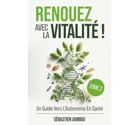 RENOUEZ AVEC LA VITALITÉ ( TOME 2): Un Guide Vers L'Autonomie En Santé