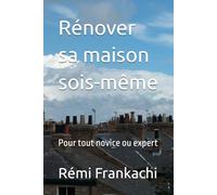 Rénover sa maison sois-même: Pour tout novice ou expert