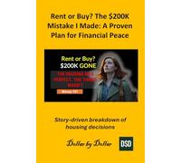 Rent or Buy? The $200K Mistake I Made: A Proven Plan for Financial Peace: How one spreadsheet led to a lifetime of leisure