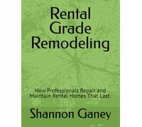 Rental Grade Remodeling: How Professionals Repair and Maintain Rental Homes That Last.
