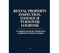 Rental Property Inspection, Damage & Turnover Logbook: For Airbnb Hosts, Landlords & Property Managers - A Complete System for Cleanings, Inspections & Maintenance
