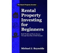 Rental Property Investing for Beginners: Build Wealth and Passive Income Through Smart Buy & Hold Strategies