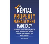 Rental Property Management Made Easy: A Landlord's 10-Step Winning System to Attract and Retain Great Tenants, Optimize Legal Compliance and Build Cash Flow