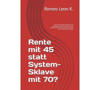 Rente mit 45 statt System-Sklave mit 70?: Die Uhr tickt. Deine Freiheit hat ein Ablaufdatum. Dein Fluchtplan aus dem Hamsterrad. Wie du heute bei Null startest, bevor dir die Zeit davonläuft.
