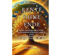 Rente ohne Ende: Ihre Geldquelle für ein sorgenfreies Leben und 67 Gedanken, um sich auf die Rente zu freuen. Für den schnellen Eintritt in den Ruhestand als Rentnern