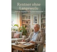 Rentner ohne Langeweile: Ehrliche Geschichten aus dem Ruhestand