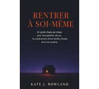 RENTRER À SOI-MÊME: Un guide étape par étape pour l'acceptation de soi, la construction d'une famille choisie et la vie ouverte