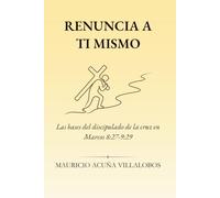 Renuncia a ti mismo: Las bases del discipulado de la cruz en Marcos 8:27-9:29