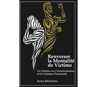 Renverser la Mentalité de Victime: Un Chemin vers l’Autonomisation et la Croissance Personnelle